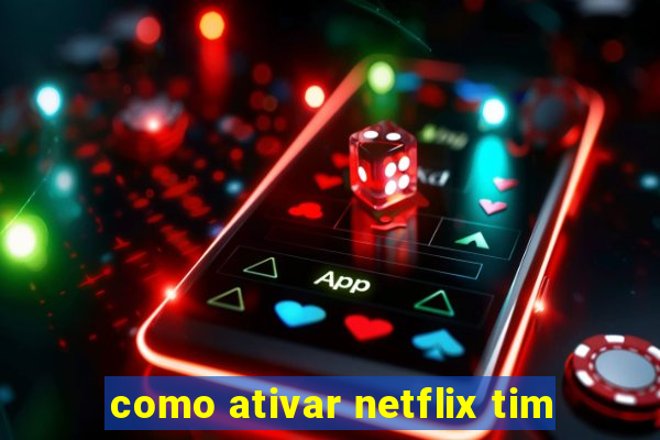 como ativar netflix tim